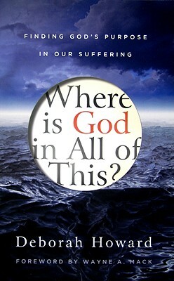 Where Is God in All of This?: Finding God's Purpose in Our Suffering by Deborah Howard