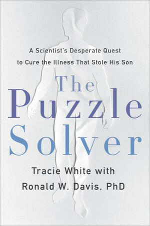 The Puzzle Solver: A Scientist's Desperate Quest to Cure the Illness that Stole His Son by Tracie White, Ronald W. Davis