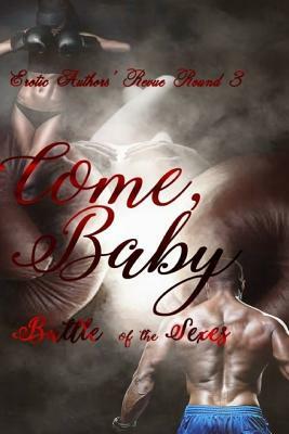 Come Baby: Erotic Authors' Revue Round 3! Battle of the Sexes by Chayln Amadore, A. G. Hobson, A. N. Williams