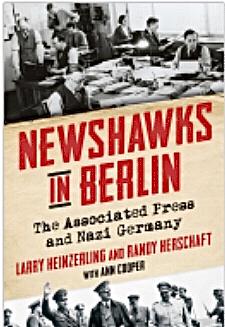 Newshawks in Berlin: The Associated Press and Nazi Germany by Randy Herschaft, Larry Heinzerling, Ann Cooper