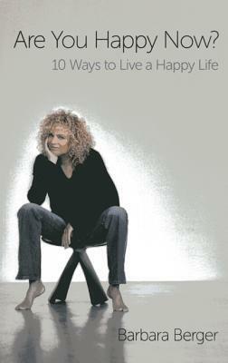 Are You Happy Now?: 10 Ways to Live a Happy Life by Barbara Berger