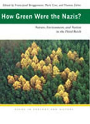 How Green Were the Nazis? Nature, Environment and Nation in the Third Reich by Franz-Josef Bruggemeier, Mark Cioc, Thomas Zeller