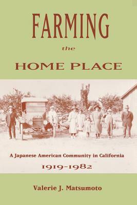 Farming the Home Place: A Japanese Community in California, 1919-1982 by Valerie J. Matsumoto