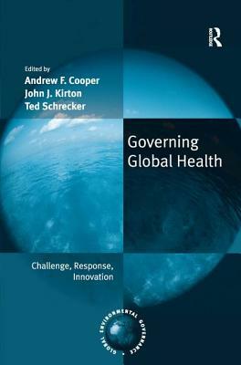 Governing Global Health: Challenge, Response, Innovation by Andrew Cooper