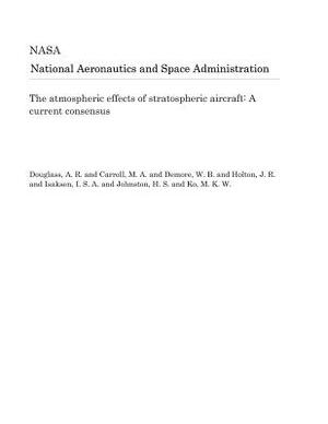 The Atmospheric Effects of Stratospheric Aircraft: A Current Consensus by National Aeronautics and Space Adm Nasa