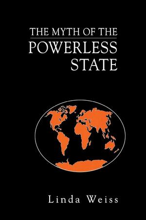 The Myth of the Powerless State by Linda Weiss