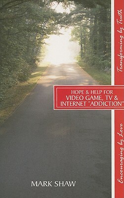 Hope & Help for Video Game, TV & Internet "Addiction" by Mark E. Shaw