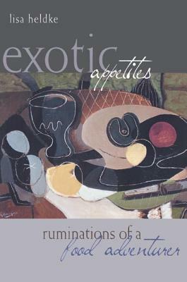 Exotic Appetites: Ruminations of a Food Adventurer by Lisa Heldke