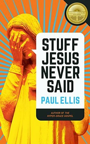 Stuff Jesus Never Said by Paul Ellis