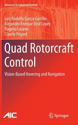 Quad Rotorcraft Control: Vision-Based Hovering and Navigation by Luis Rodolfo García Carrillo, Alejandro Enrique Dzul López, Rogelio Lozano