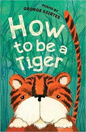 How to be a Tiger by George Szirtes