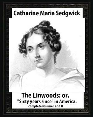 The Linwoods(1835), by Catharine Maria Sedgwick-complete volume I and II: The Linwoods, or, "Sixty years since" in America by Catharine Maria Sedgwick