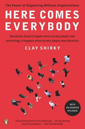 Here Comes Everybody: The Power of Organizing Without Organizations by Clay Shirky