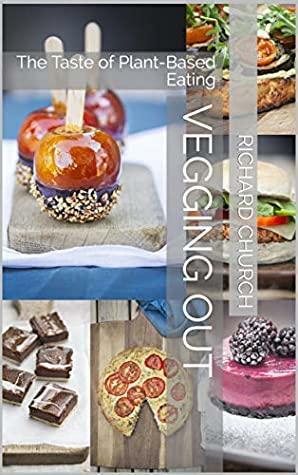 Vegging Out: The Taste of Plant-Based Eating by Richard Church