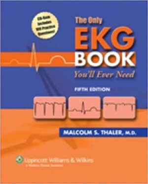 The Only EKG Book You'll Ever Need by Malcolm S. Thaler