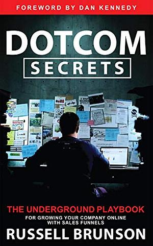 DotCom Secrets: The Underground Playbook for Growing Your Company Online by Russell Brunson