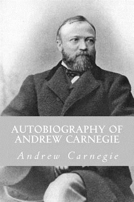 Autobiography of Andrew Carnegie by Andrew Carnegie