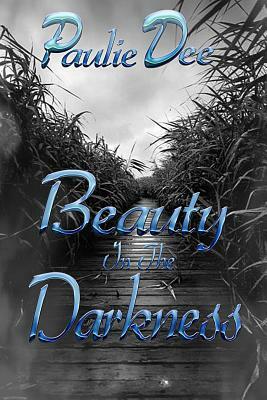 Beauty In The Darkness by Paulie Dee