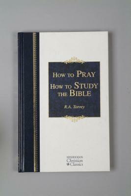 How to Pray & How to Study the Bible by R.A. Torrey