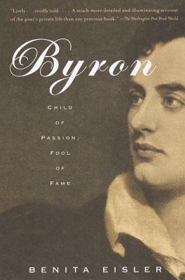 Byron: Child of Passion, Fool of Fame by Benita Eisler