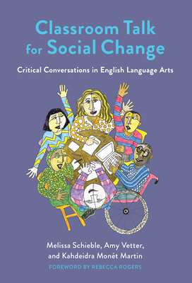 Classroom Talk for Social Change: Critical Conversations in English Language Arts by Amy Vetter, Melissa Schieble, Kahdeidra Monét Martin