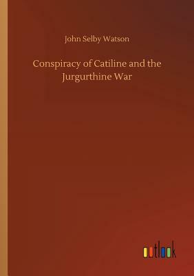 Conspiracy of Catiline and the Jurgurthine War by John Selby Watson