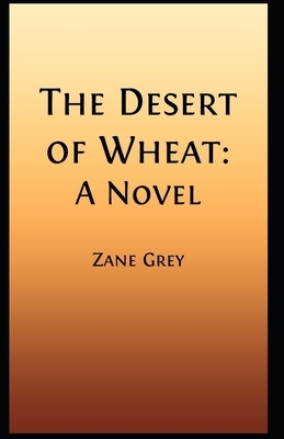 The Desert of Wheat Illustrated by Zane Grey