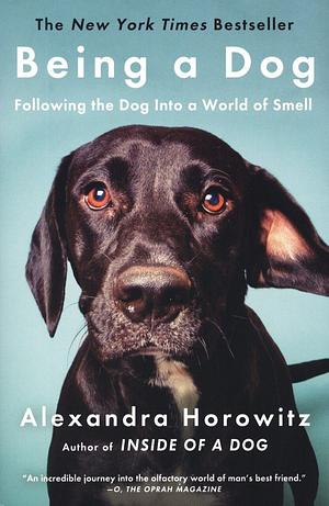 Being a Dog: Following the Dog into a World of Smell by Alexandra Horowitz, Alexandra Horowitz