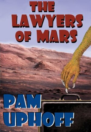 The Lawyers of Mars: Three Novellas by Pam Uphoff