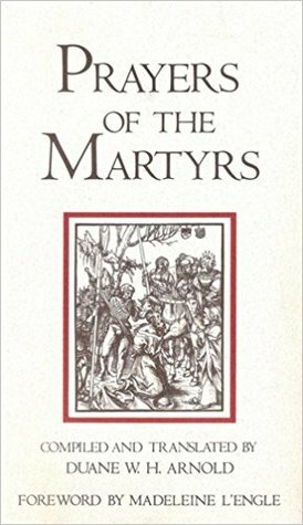 Prayers Of The Martyrs by Duane W.H. Arnold