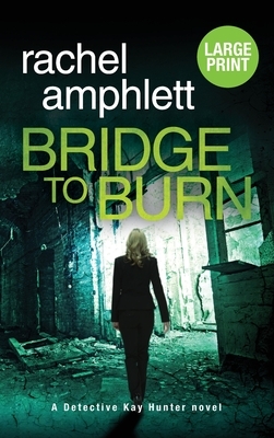Bridge to Burn: A Detective Kay Hunter murder mystery by Rachel Amphlett