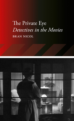 The Private Eye: Detectives in the Movies by Bran Nicol