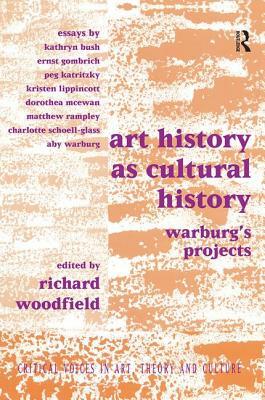 Art History as Cultural History: Warburg's Projects by Richard Woodfield