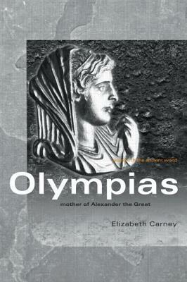 Olympias: Mother of Alexander the Great by Elizabeth Carney