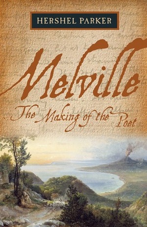 Melville: The Making of the Poet by Hershel Parker