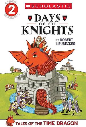 Scholastic Reader Level 2: Tales of the Time Dragon #1: Days of the Knights by Robert Neubecker, Robert Neubecker