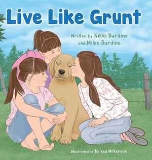 Live Like Grunt by Miles Burdine, Nikki Burdine, Teresa Wilkerson