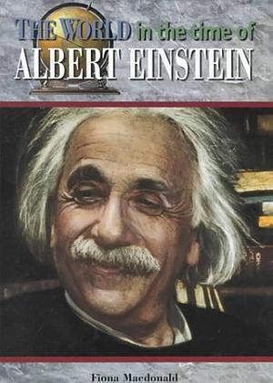 The World in the Time of Albert Einstein by Fiona Macdonald