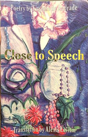 Close to Speech: Poetry by Eugénio de Andrade