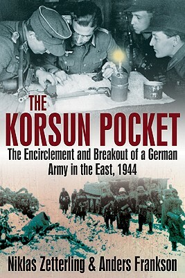 Korsun Pocket: The Encirclement and Breakout of a German Army in the East, 1944 by Niklas Zetterling, Anders Frankson