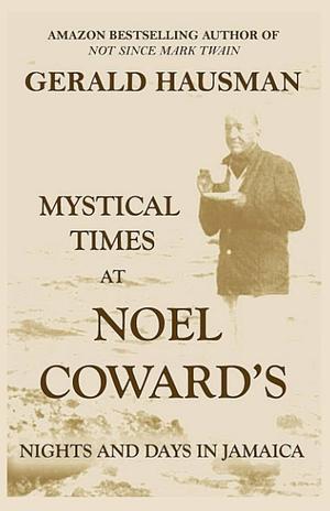 Mystical Times at Noel Coward's: Nights and Days in Jamaica by Gerald Hausman