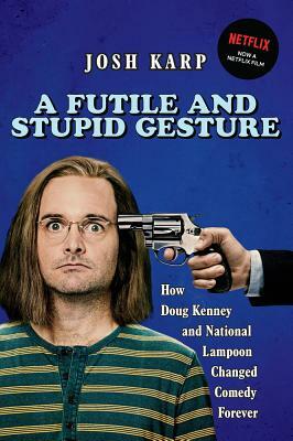 A Futile and Stupid Gesture: How Doug Kenney and National Lampoon Changed Comedy Forever by Josh Karp