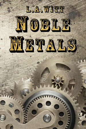 Noble Metals by L.A. Witt