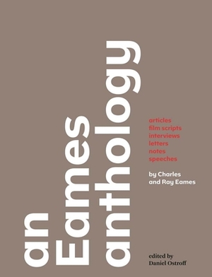 An Eames Anthology: Articles, Film Scripts, Interviews, Letters, Notes, and Speeches by Ray Eames, Charles Eames