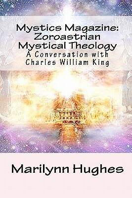 Mystics Magazine: Zoroastrian Mystical Theology: A Conversation with Charles William King by Marilynn Hughes, Charles William King