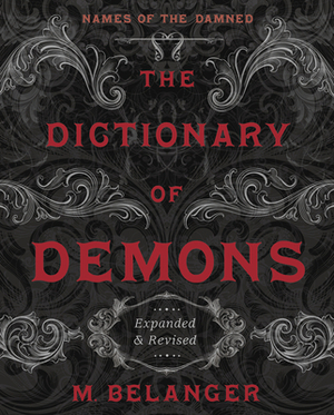 The Dictionary of Demons: Expanded & Revised: Names of the Damned by M. Belanger