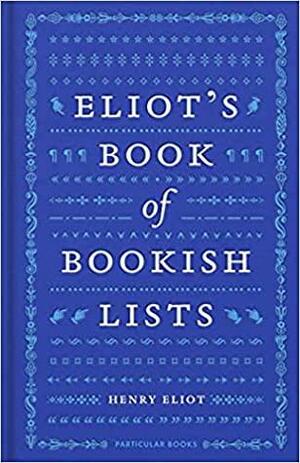 Eliot's Book of Bookish Lists: A sparkling miscellany of literary lists by Henry Eliot