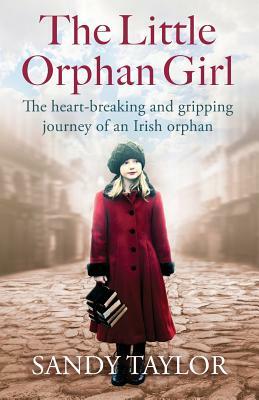 The Little Orphan Girl: The Heartbreaking and Gripping Journey of an Irish Orphan by Sandy Taylor