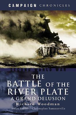 The Battle of River Plate: A Grand Delusion by Richard Woodman, Richard Woodman