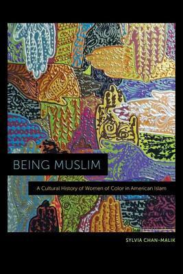 Being Muslim: A Cultural History of Women of Color in American Islam by Sylvia Chan-Malik